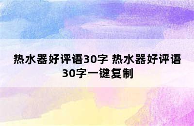 热水器好评语30字 热水器好评语30字一键复制